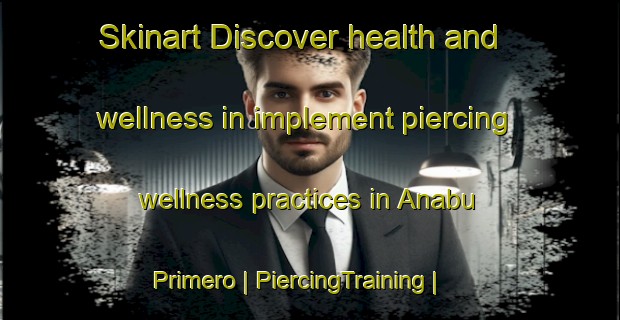 Skinart Discover health and wellness in implement piercing wellness practices in Anabu Primero | PiercingTraining | PiercingClasses | SkinartTraining-Philippines